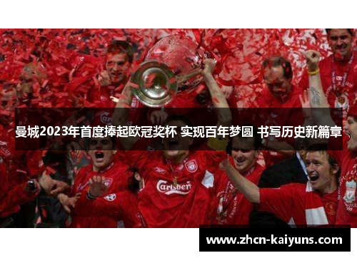 曼城2023年首度捧起欧冠奖杯 实现百年梦圆 书写历史新篇章