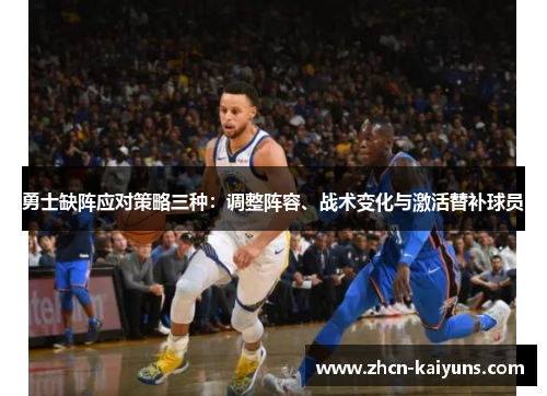勇士缺阵应对策略三种：调整阵容、战术变化与激活替补球员