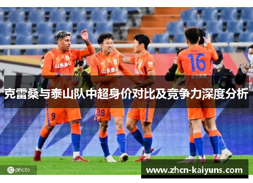 克雷桑与泰山队中超身价对比及竞争力深度分析