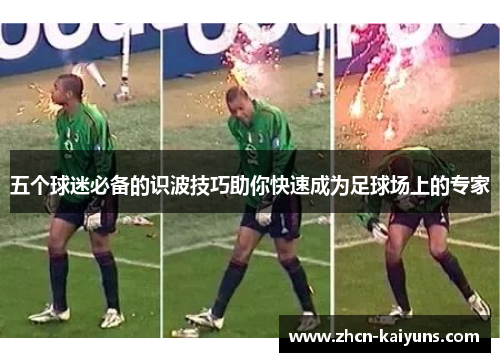 五个球迷必备的识波技巧助你快速成为足球场上的专家