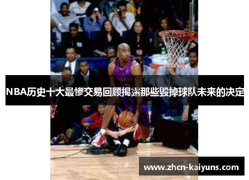 NBA历史十大最惨交易回顾揭露那些毁掉球队未来的决定