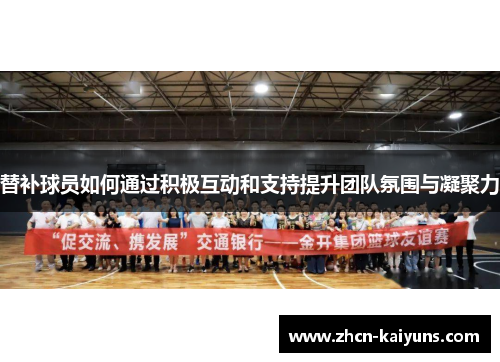 替补球员如何通过积极互动和支持提升团队氛围与凝聚力