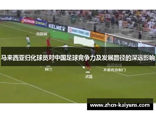 马来西亚归化球员对中国足球竞争力及发展路径的深远影响